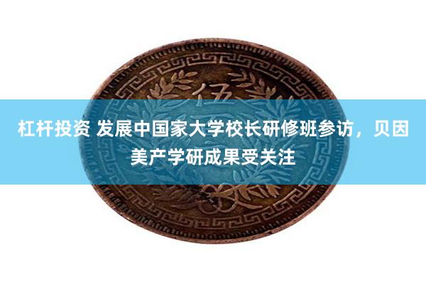 杠杆投资 发展中国家大学校长研修班参访，贝因美产学研成果受关注