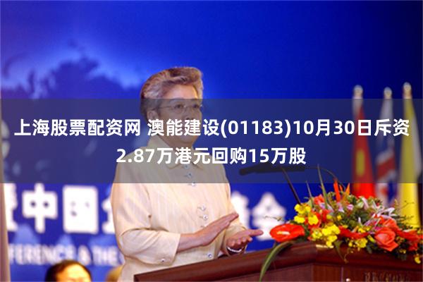 上海股票配资网 澳能建设(01183)10月30日斥资2.87万港元回购15万股