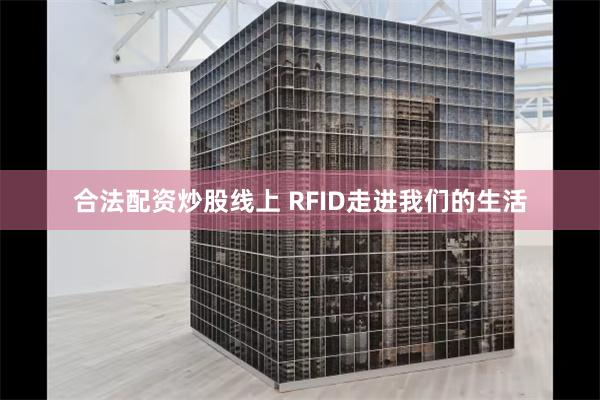 合法配资炒股线上 RFID走进我们的生活